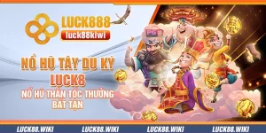 Nổ hũ tây du ký Luck8 – Nổ hũ thần tốc thưởng bất tận