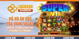 Nổ hũ Ăn Khế Trả Vàng Luck8 – Ăn khế trúng vàng đổi thưởng cực nhanh