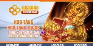 Kho Tàng Ngũ Long Luck8 – Bùng nổ vận may săn vàng không giới hạn