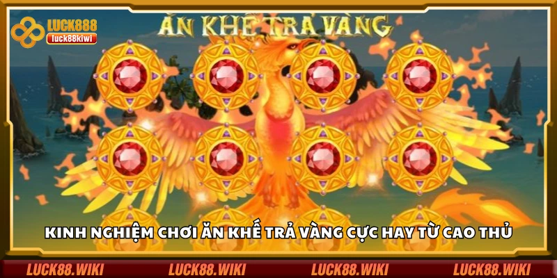 Tips chơi Ăn Khế Trả Vàng cực hay từ cao thủ