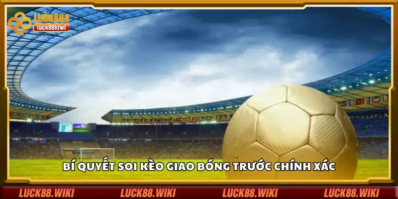 Bí quyết soi kèo giao bóng trước chính xác